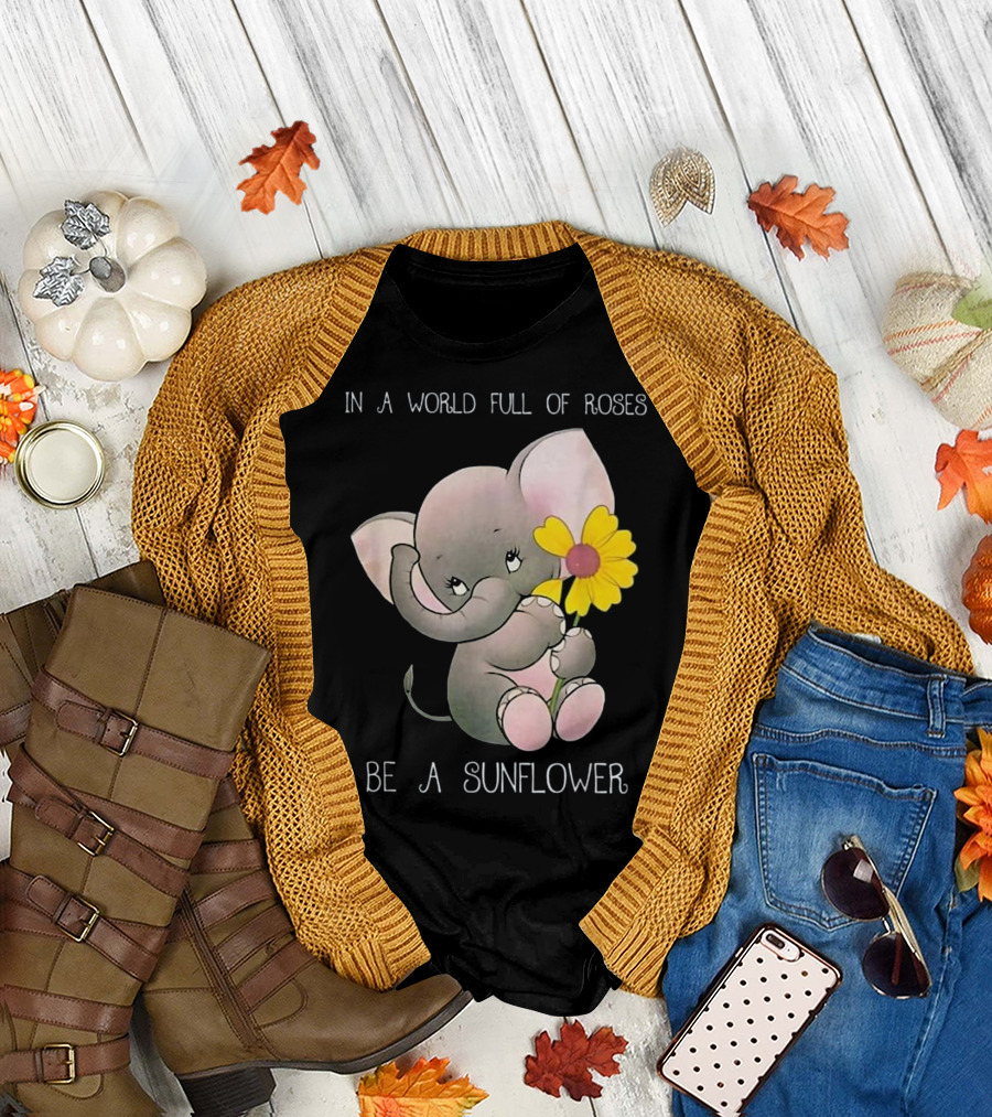 In A World Full Of Roses Be A Sunflower Baby Elephant T-Shirt