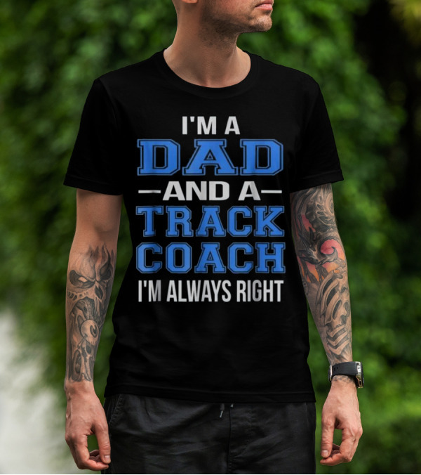 I'm A Dad And A Track Coach I'm Always Right T-Shirt