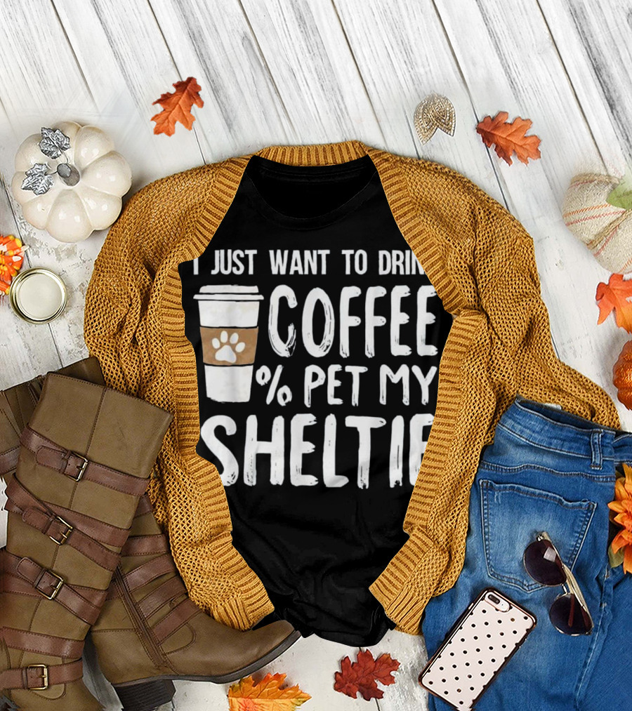 I Just Want to Drink Coffee Pet My Sheltie T-Shirt