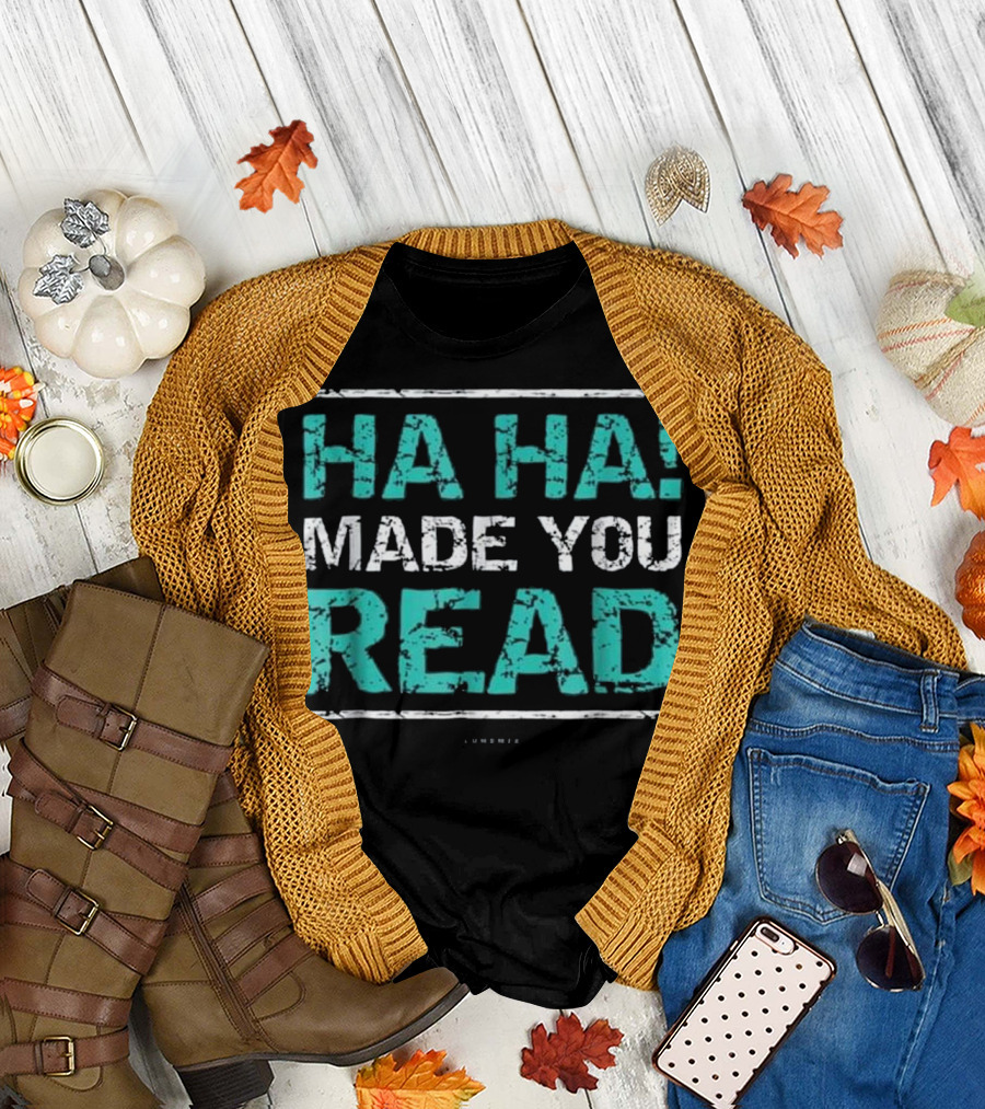 HA HA Made You Read T-Shirt