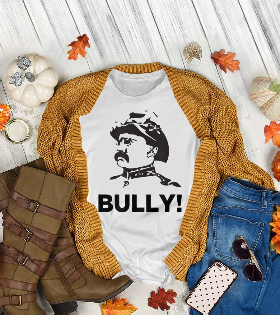 Bully Funny Theodore Roosevelt Rough Theodore T-Shirt