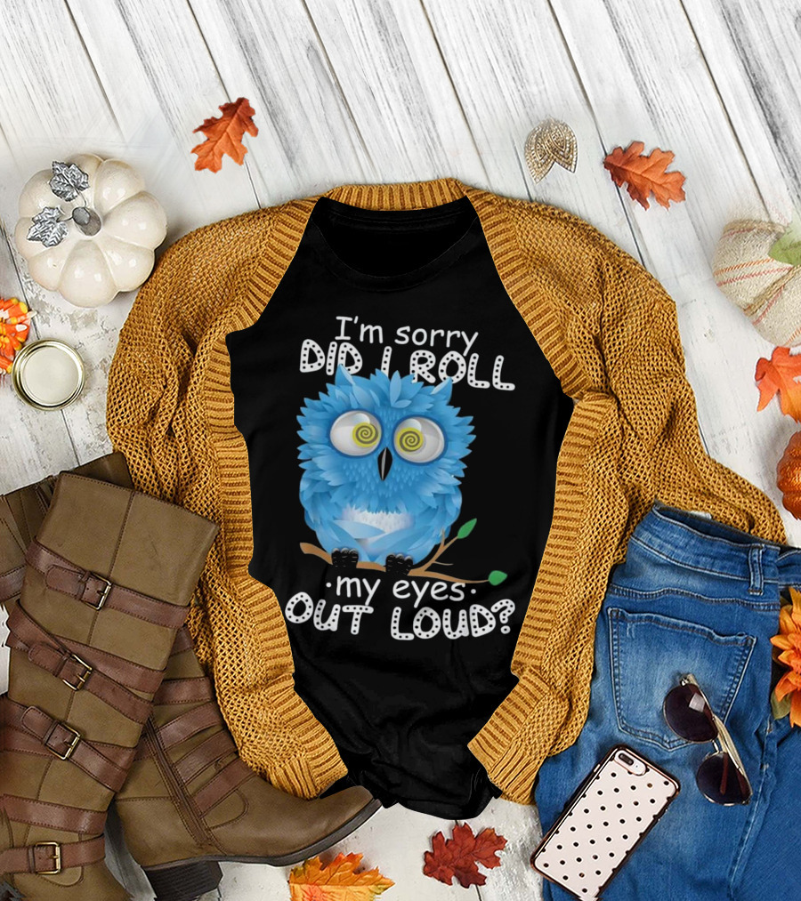I'm Sorry Did I Roll My Eyes Out Loud Blue Cartoon Owl T-Shirt