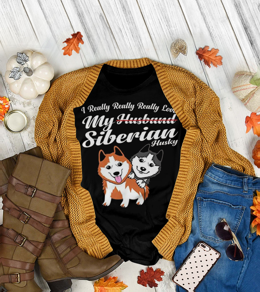 I Really Really Really Love My Siberian Husky Funny Husband Wife Anniversary T-Shirt