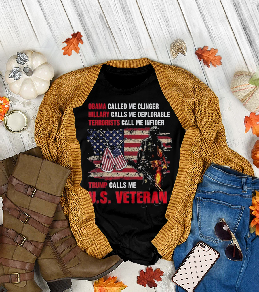 Obama Called Me Clinger Hillary Calls Me Deplorable Terrorists Call Me Infidel Trump Calls Me U.S. Veteran T-Shirt