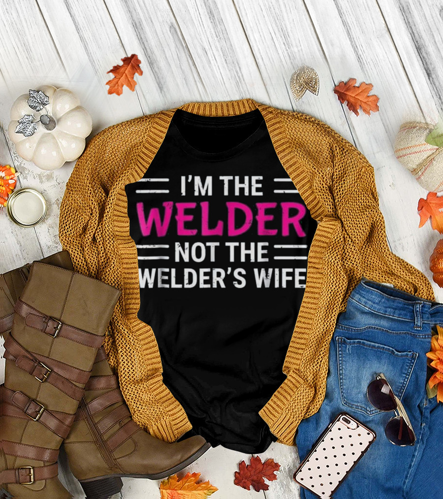 I'M THE WELDER NOT THE WELDER'S WIFE T-Shirt