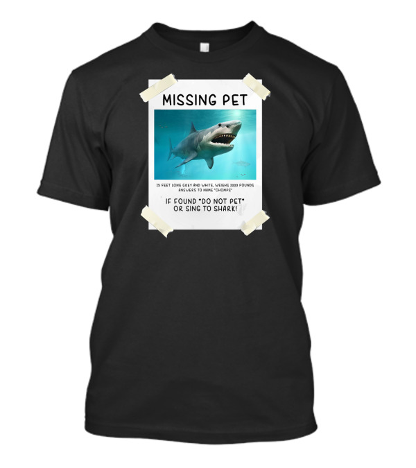 Missing Pet Funny Shark If Found Do Not Pet Or Sing To 15 Feet Grey White Chomps T-Shirt