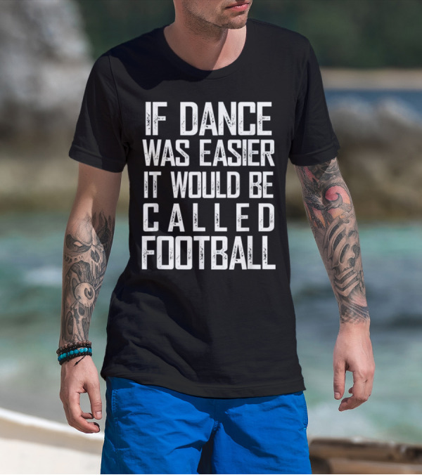 If Dance Was Easier It Would Be Called Football T-Shirt