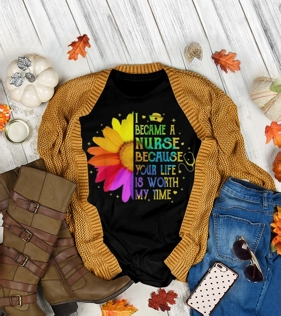 I Became A Nurse Because Your Life Is Worth My Time Rainbow Flower Stethoscope T-Shirt