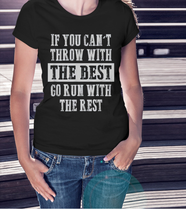 If You Can't Throw With The Best Go Run With The Rest Track And Field Shot Put Discus T-Shirt