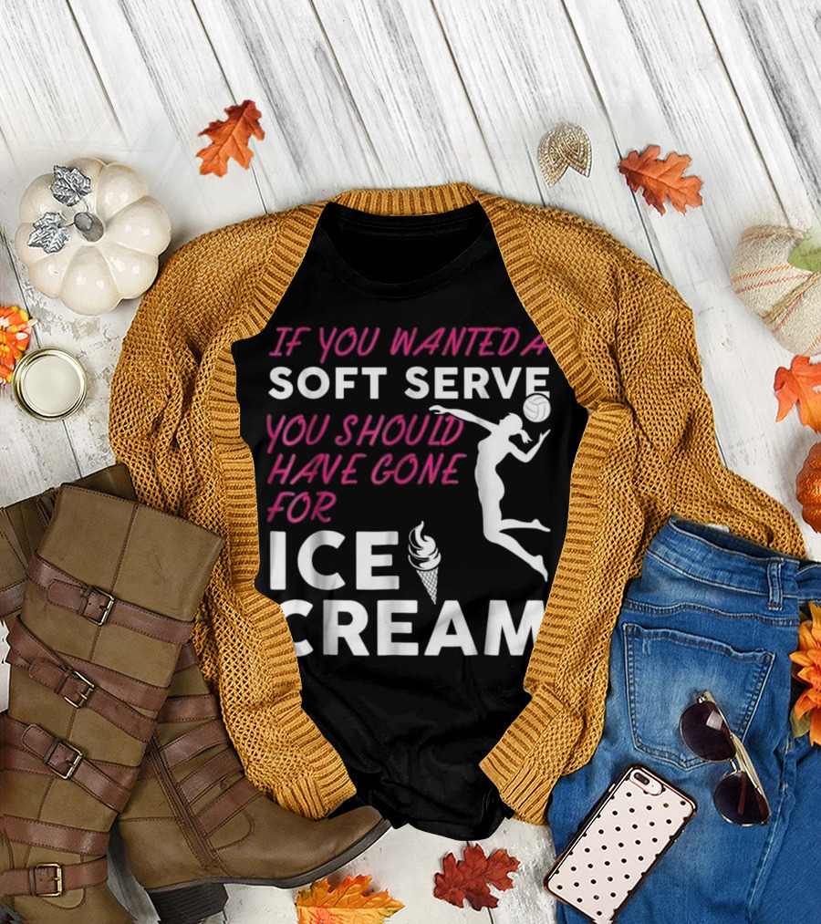 If You Wanted A Soft Serve You Should Have Gone For Ice Cream Funny Volleyball Girls T-Shirt