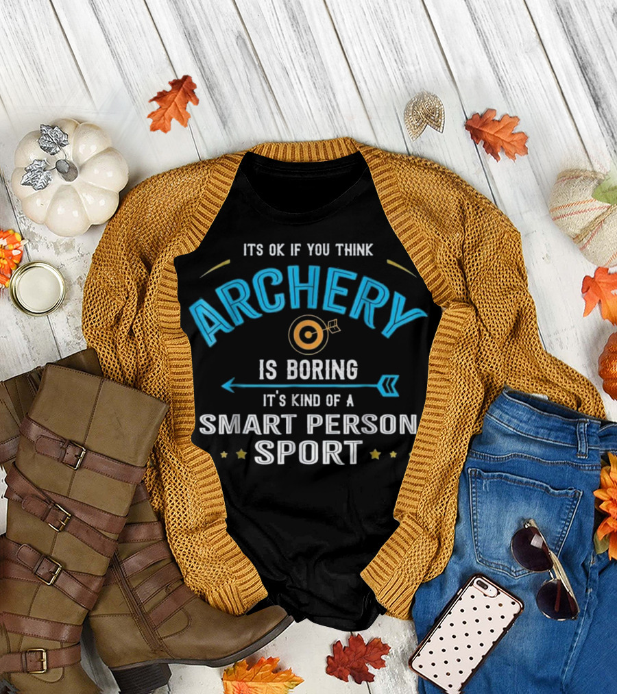 ITS OK IF YOU THINK ARCHERY IS BORING IT'S KIND OF A SMART PERSON SPORT T-Shirt