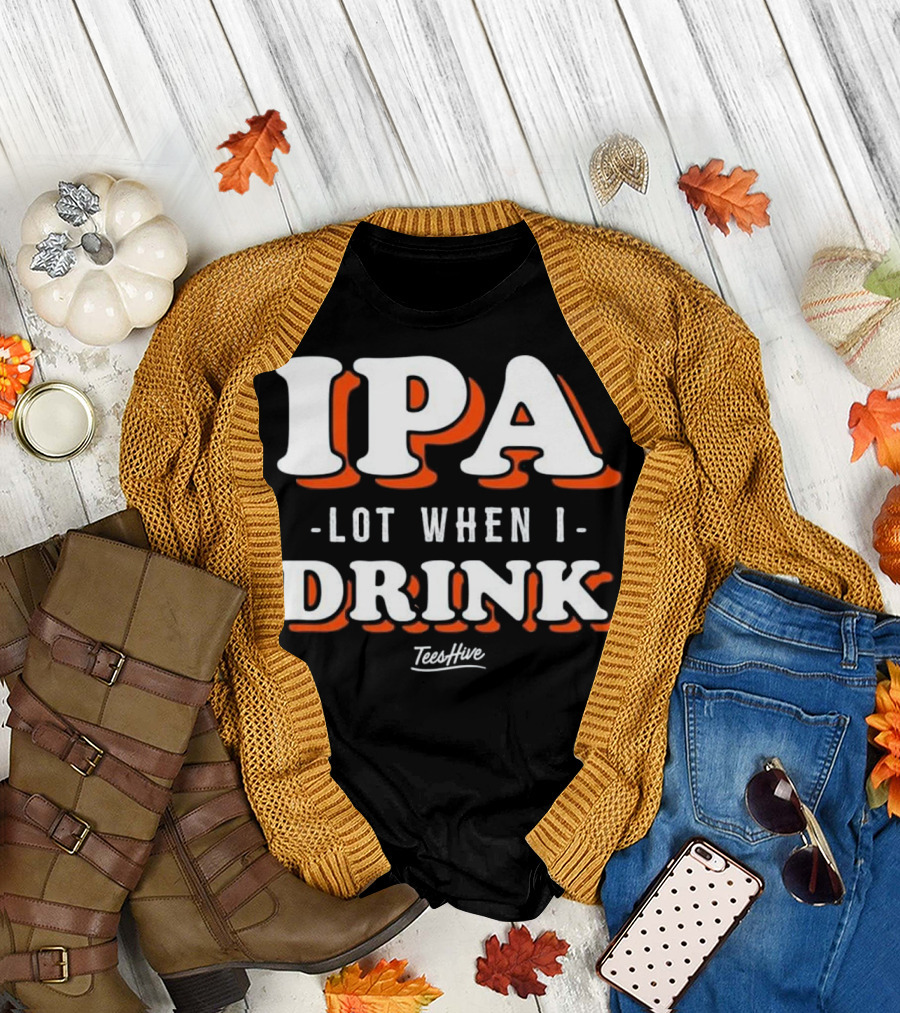 IPA Lot When I Drink TeesHive T-Shirt
