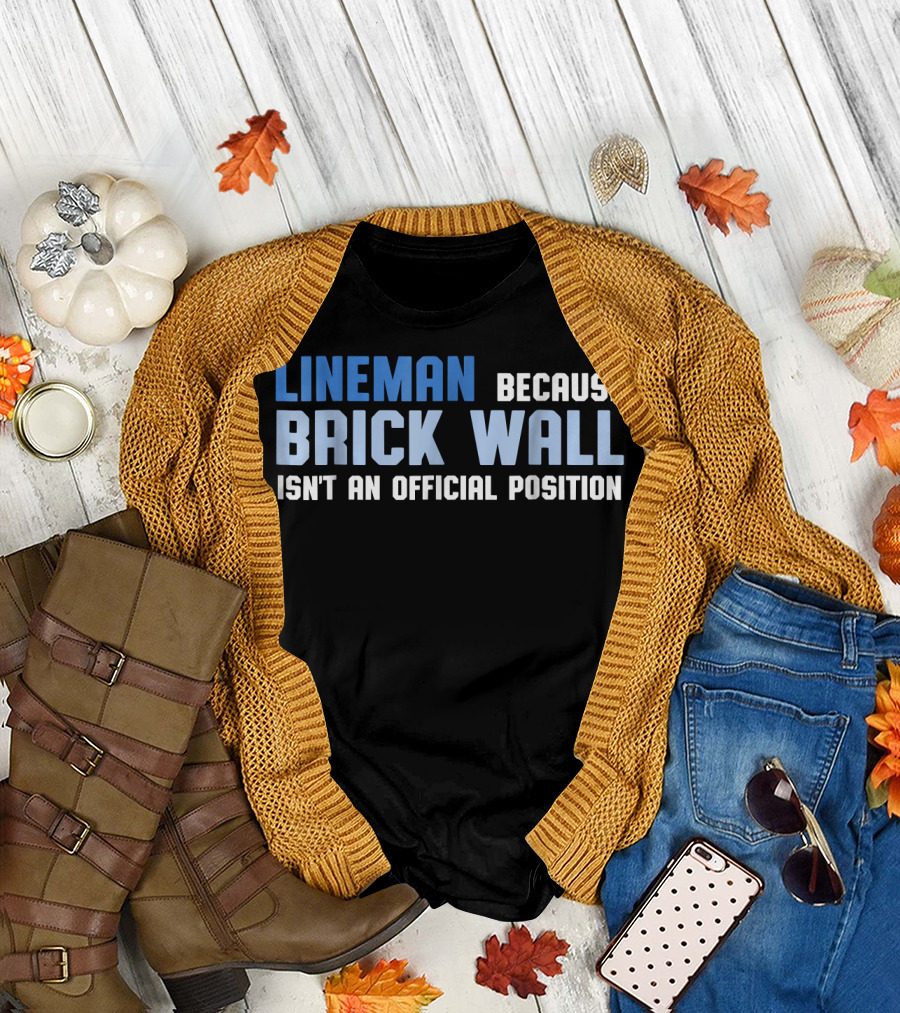 LINEMAN BECAUSE BRICK WALL ISN'T AN OFFICIAL POSITION T-Shirt