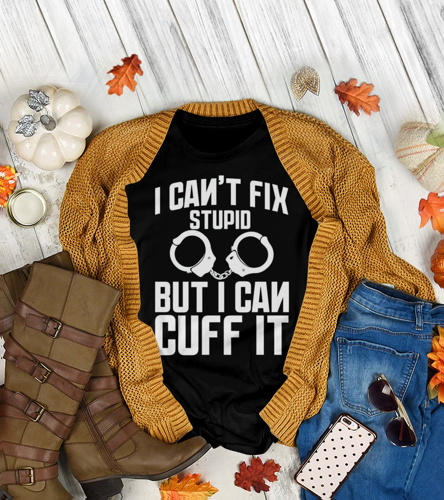 I Can't Fix Stupid But I Can Cuff It Police Officer Academy T-Shirt