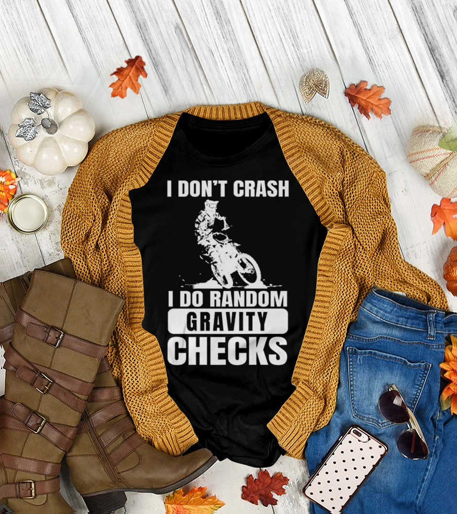 I DON'T CRASH I DO RANDOM GRAVITY CHECKS Motocross Dirt Bike T-Shirt