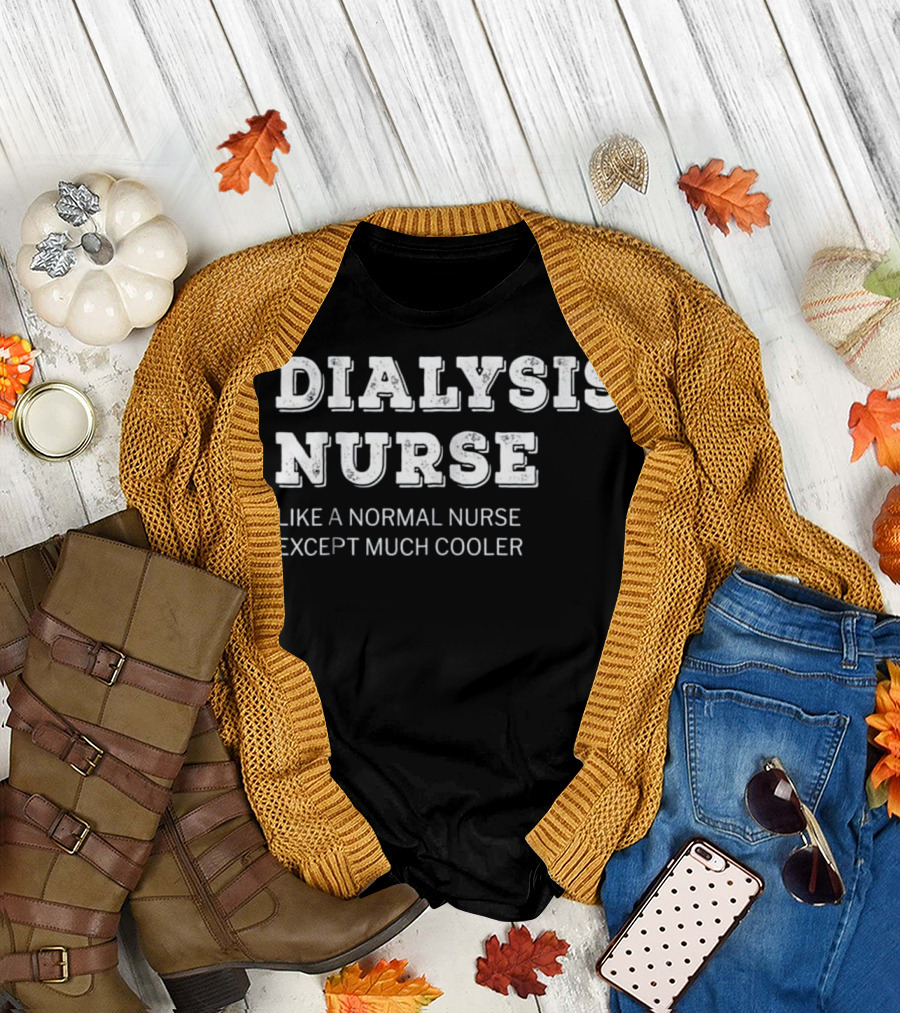 Dialysis Nurse Like a Normal Nurse Except Much Cooler T-Shirt