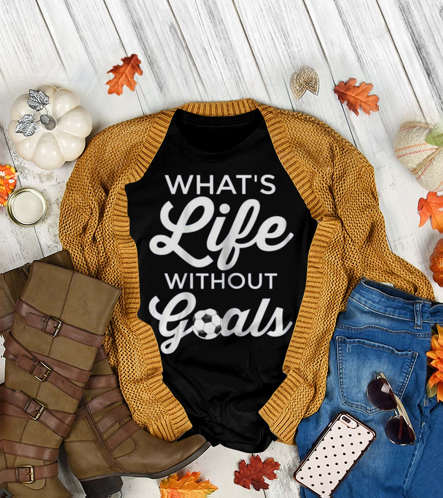What's Life Without Goals Soccer Ball Typography T-Shirt
