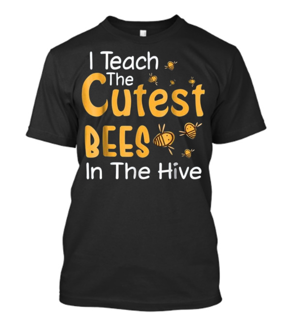I Teach The Cutest Bees In The Hive T-Shirt