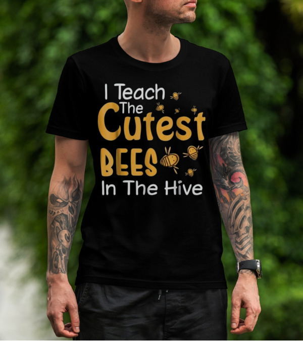 I Teach The Cutest Bees In The Hive T-Shirt