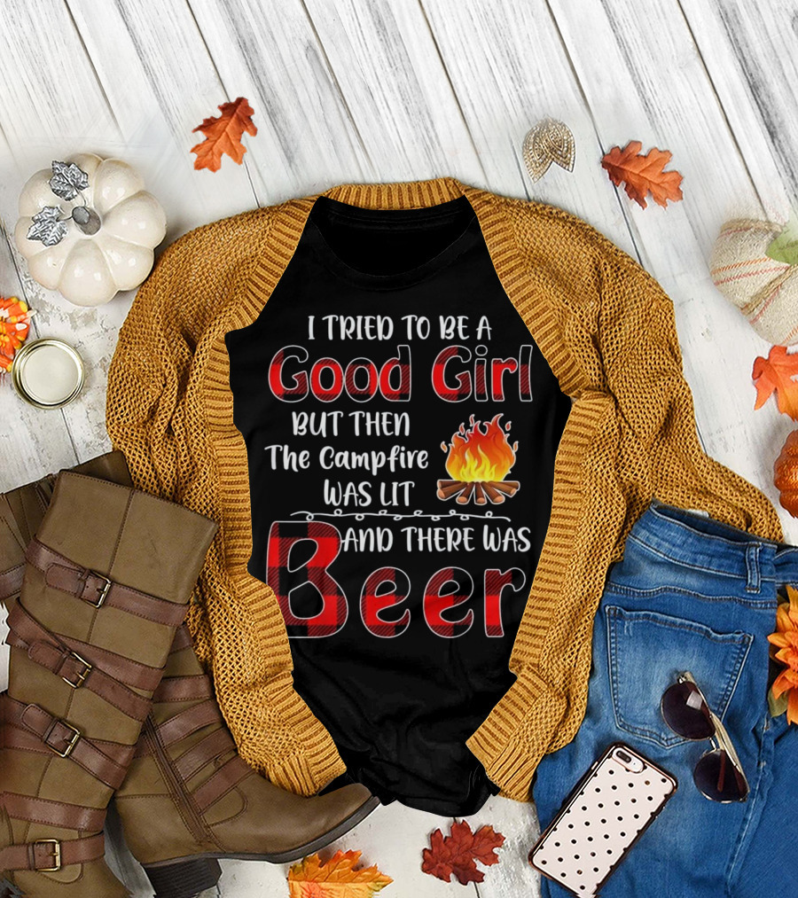 I Tried to Be a Good Girl but Then the Campfire Was Lit and There Was Beer T-Shirt