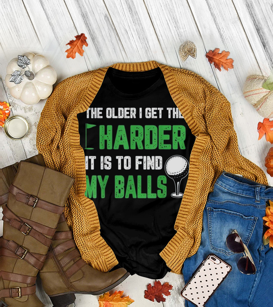 The Older I Get the Harder It Is to Find My Balls Golf Humor T-Shirt