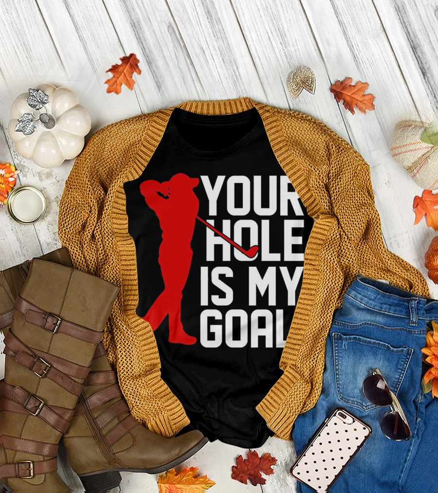 Your Hole Is My Goal Funny Golfer Golf T-Shirt