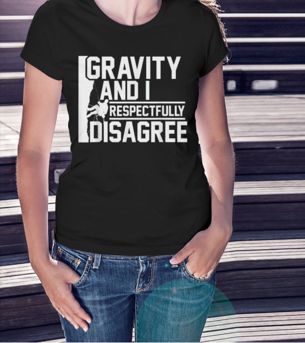 Gravity And I Respectfully Disagree Rock Climbing Humor T-Shirt
