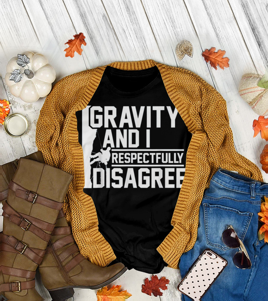Gravity And I Respectfully Disagree Rock Climbing Humor T-Shirt