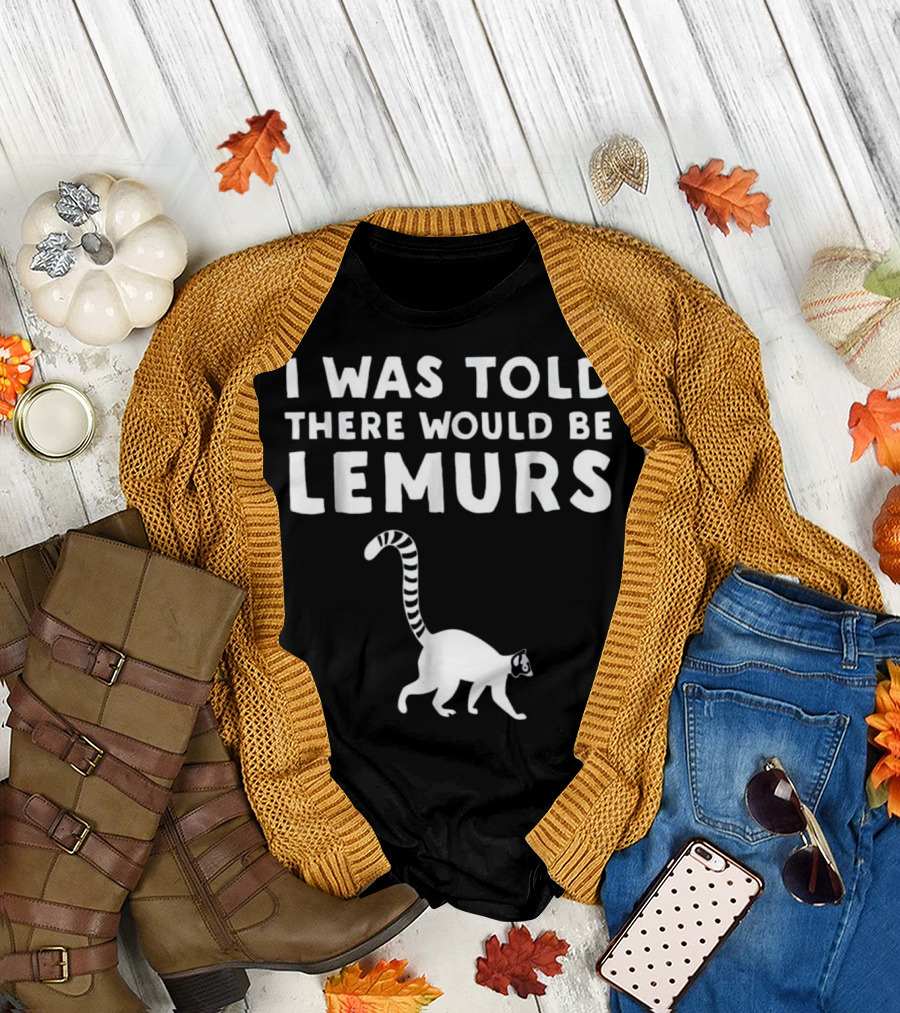 I Was Told There Would Be Lemurs T-Shirt