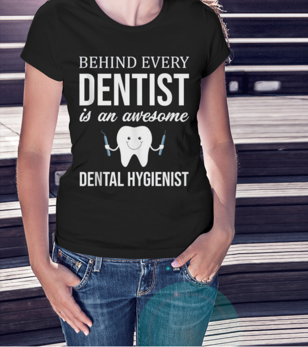 Behind Every Dentist Is An Awesome Dental Hygienist T-Shirt