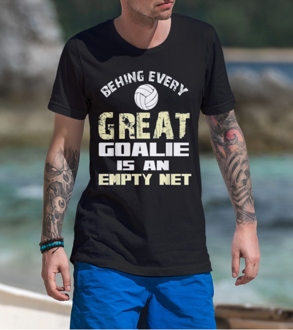 BEHIND EVERY GREAT GOALIE IS AN EMPTY NET T-Shirt