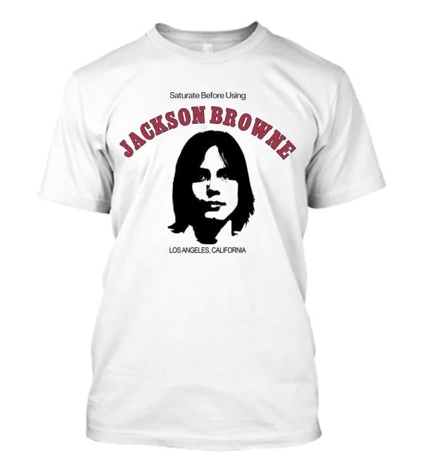 Jackson Browne Saturate Before Using Los Angeles California T-Shirt