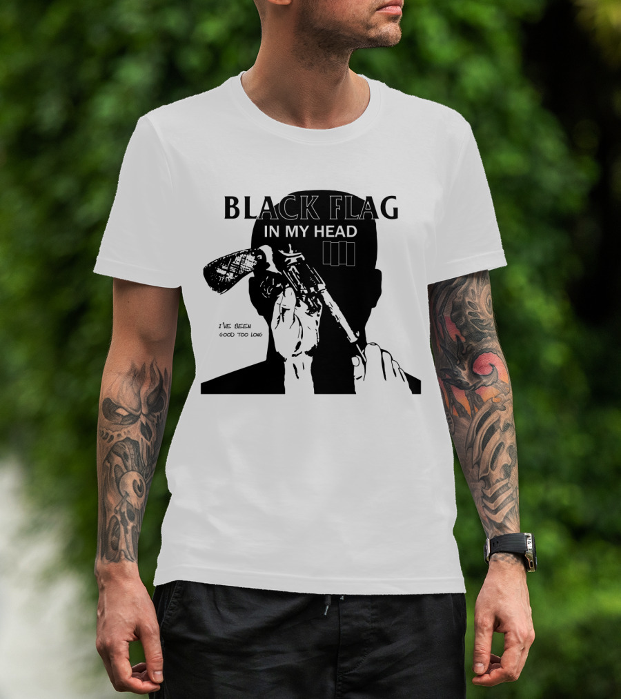 Black Flag In My Head I've Been Good Too Long T-Shirt
