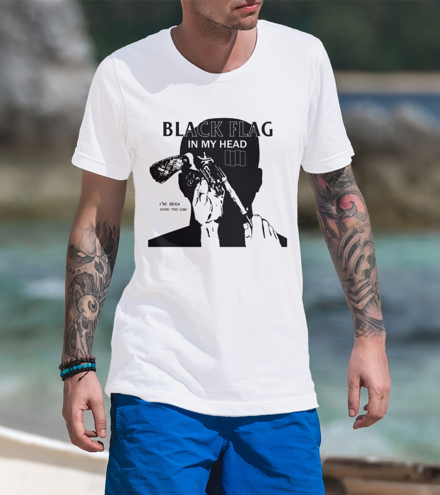 Black Flag In My Head I've Been Good Too Long T-Shirt