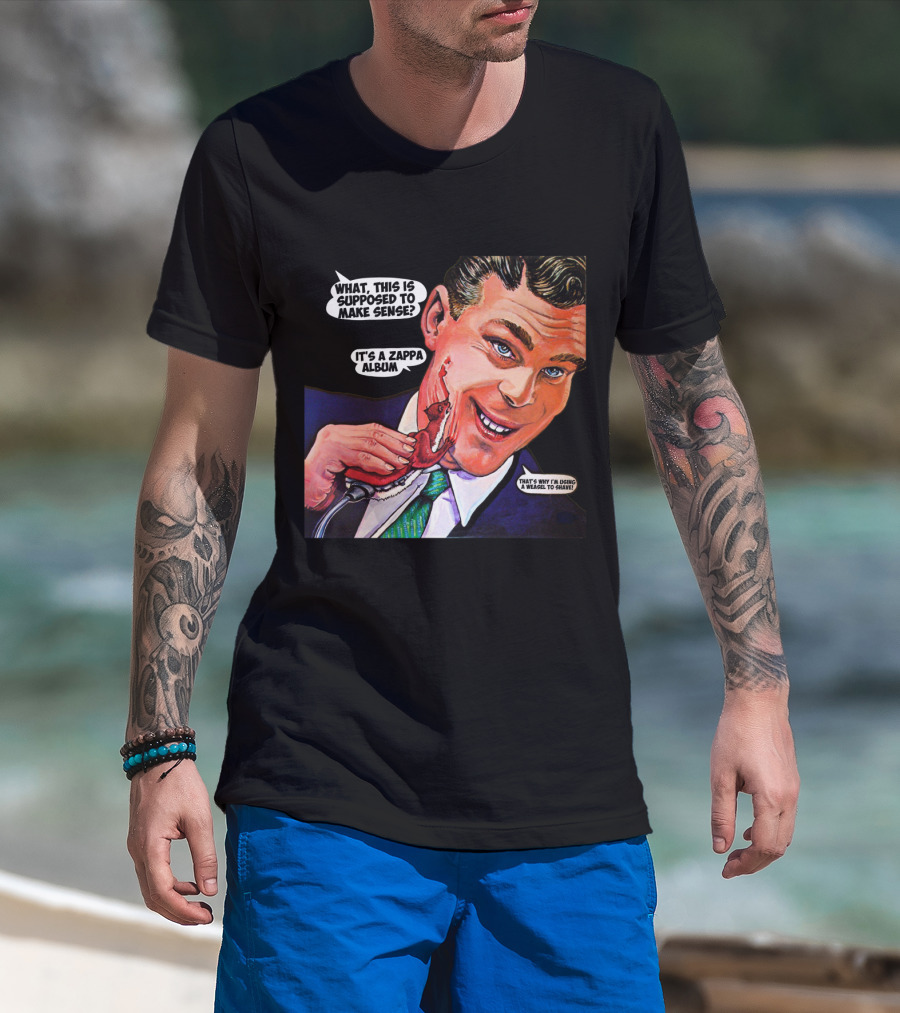 What This Is Supposed To Make Sense It's A Zappa Album That's Why I'm Driving A Weasel To Hawaii T-Shirt