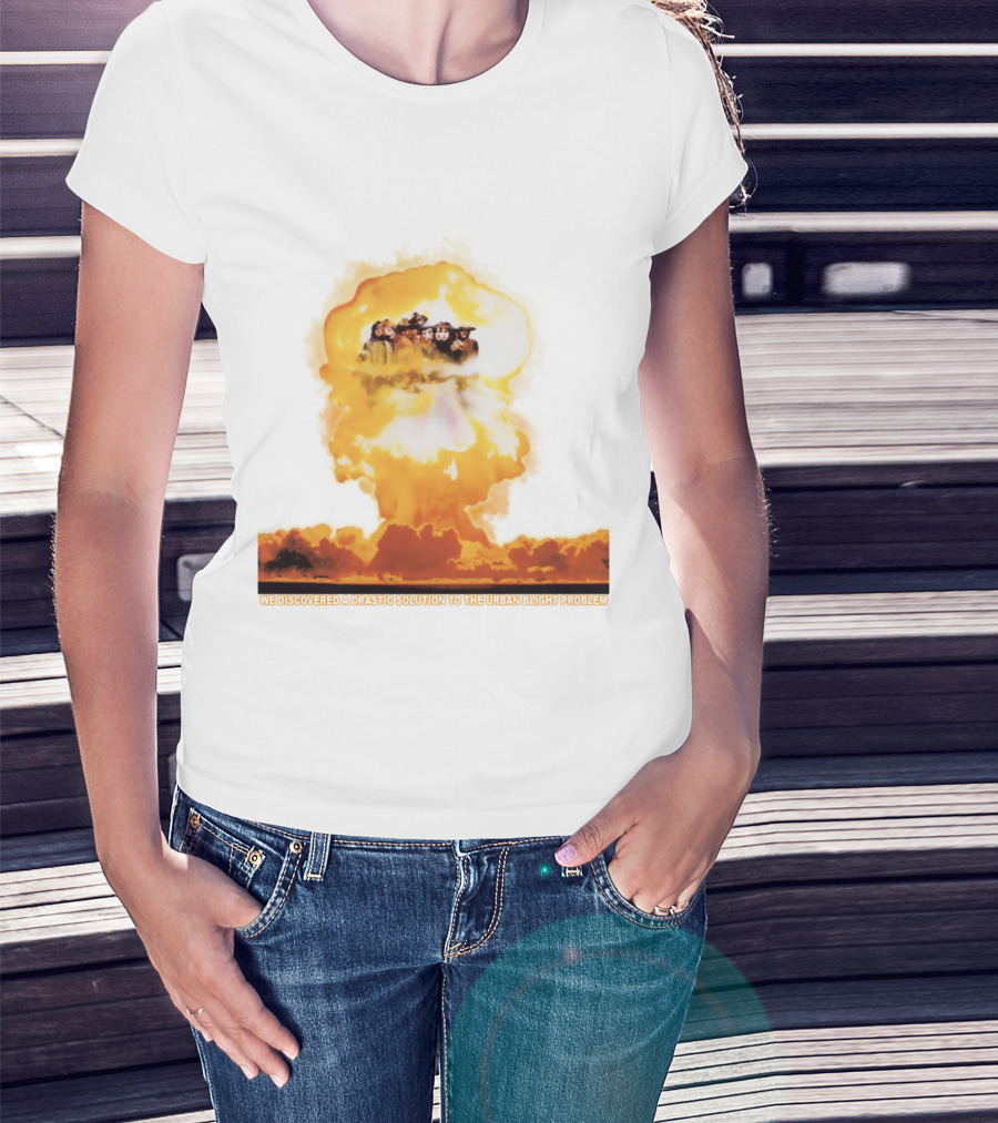 We Discovered A Drastic Solution To The Urban Blight Problem T-Shirt