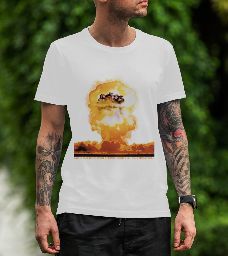 We Discovered A Drastic Solution To The Urban Blight Problem T-Shirt