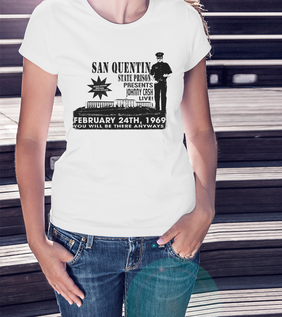 San Quentin State Prison Presents Johnny Cash Live February 24Th 1969 You Will Be There Anyways T-Shirt