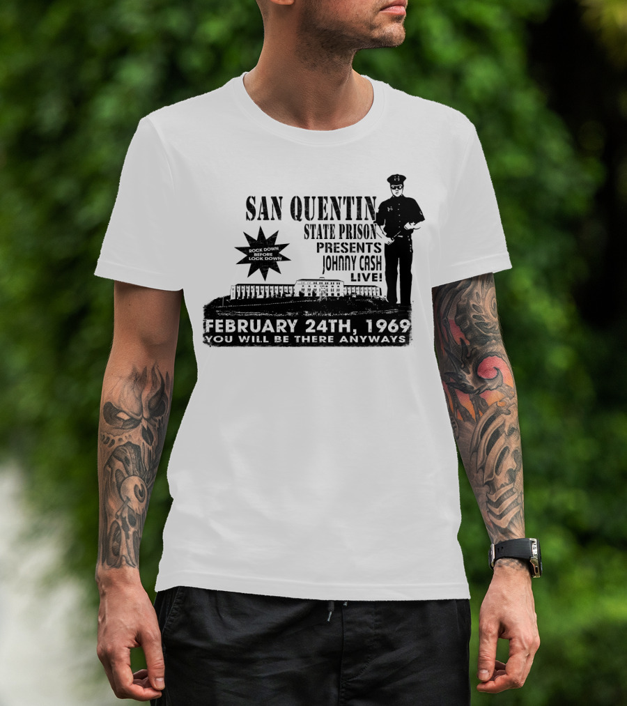San Quentin State Prison Presents Johnny Cash Live February 24Th 1969 You Will Be There Anyways T-Shirt