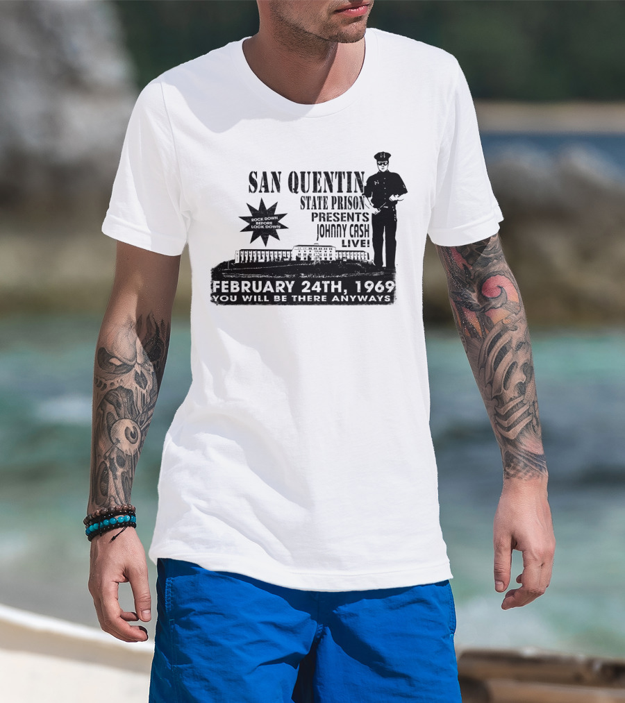 San Quentin State Prison Presents Johnny Cash Live February 24Th 1969 You Will Be There Anyways T-Shirt