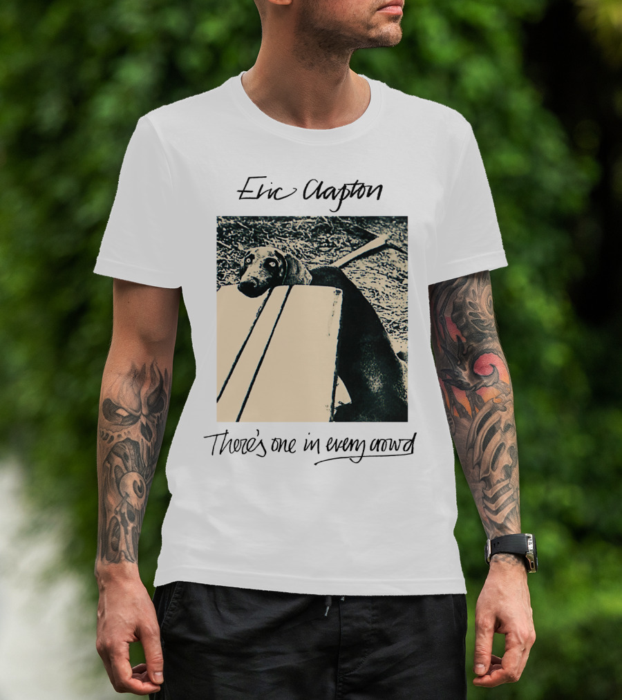 Eric Clapton There's One In Every Crowd Dog T-Shirt