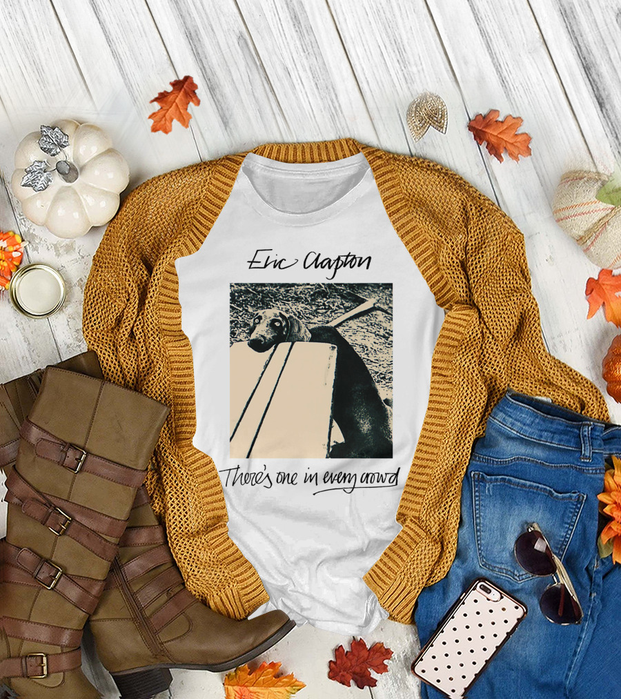 Eric Clapton There's One In Every Crowd Dog T-Shirt