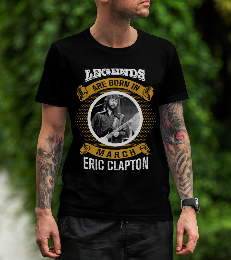 Legends Are Born In March Eric Clapton T-Shirt