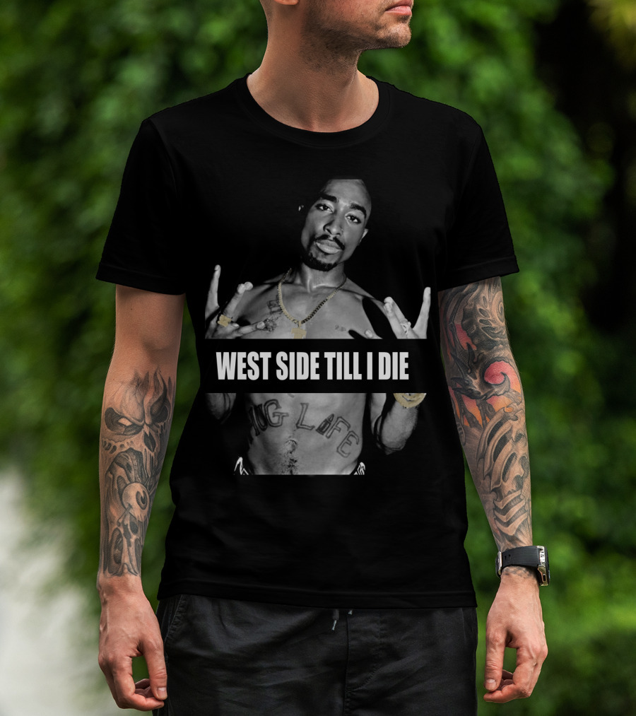 West Side Till I Die Thug Life Tpsk (32) T-Shirt