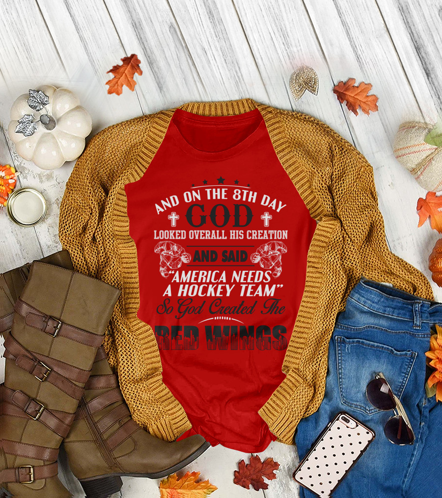 And On the 8th Day God Created the Red Wings America Needs a Hockey Team T-Shirt
