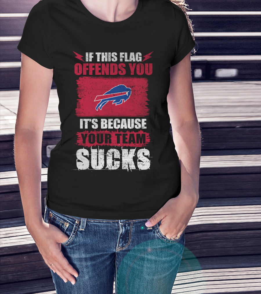 Buffalo Bills If This Flag Offends You It's Because Your Team Sucks T-Shirt