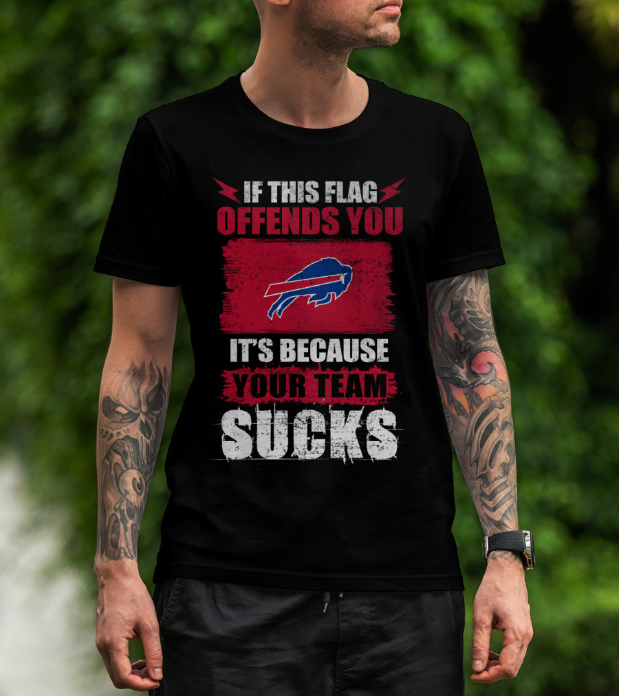 Buffalo Bills If This Flag Offends You It's Because Your Team Sucks T-Shirt