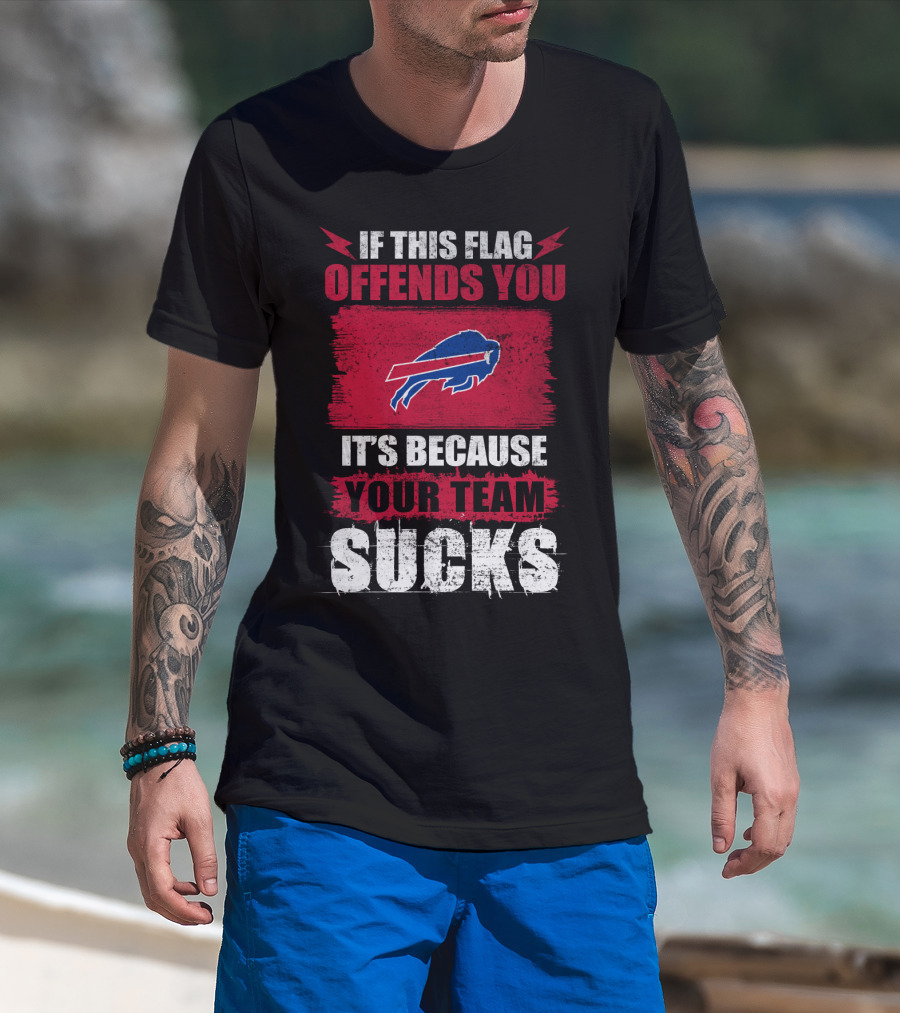 Buffalo Bills If This Flag Offends You It's Because Your Team Sucks T-Shirt