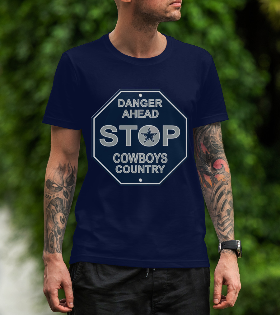 Danger Ahead Stop Cowboys Country Nfl Dallas Cowboys T-Shirt