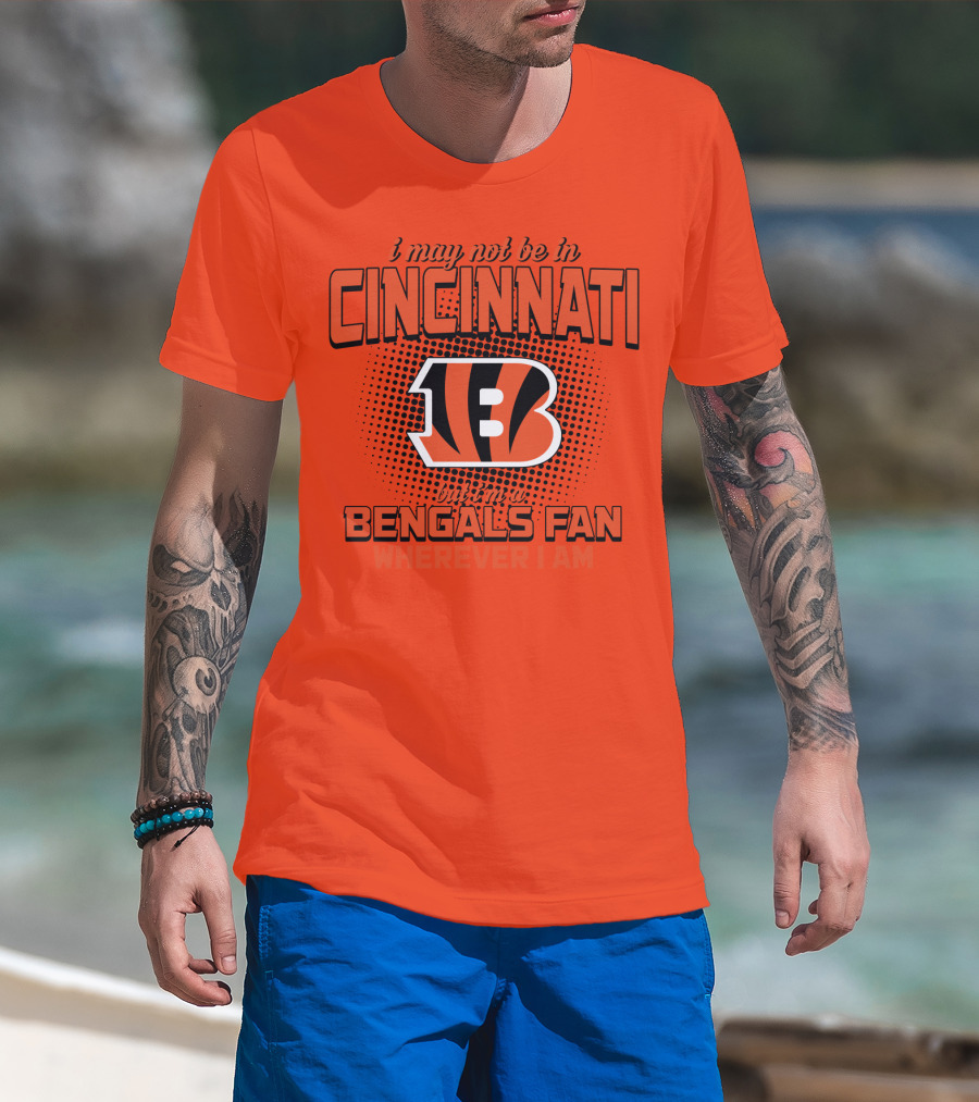 Cincinnati Bengals Fan Wherever I Am T-Shirt